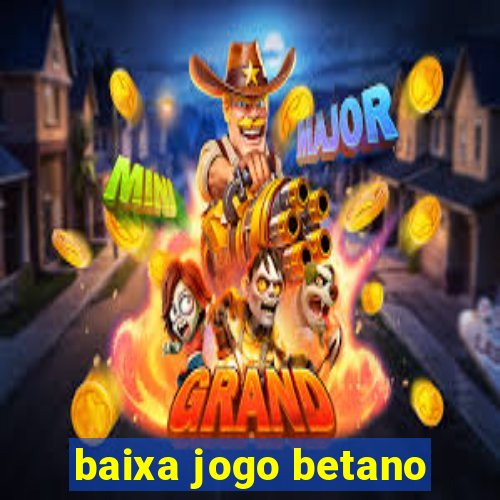 baixa jogo betano