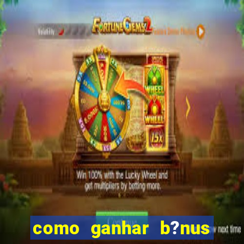 como ganhar b?nus no jogo do tigrinho