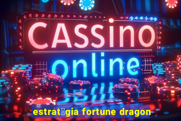 estrat茅gia fortune dragon