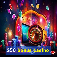 250 bonus casino