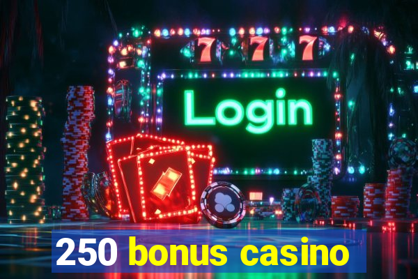 250 bonus casino