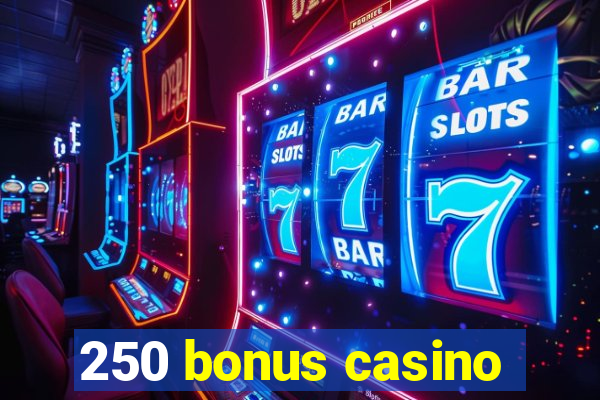 250 bonus casino