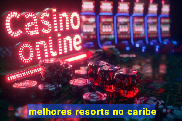 melhores resorts no caribe