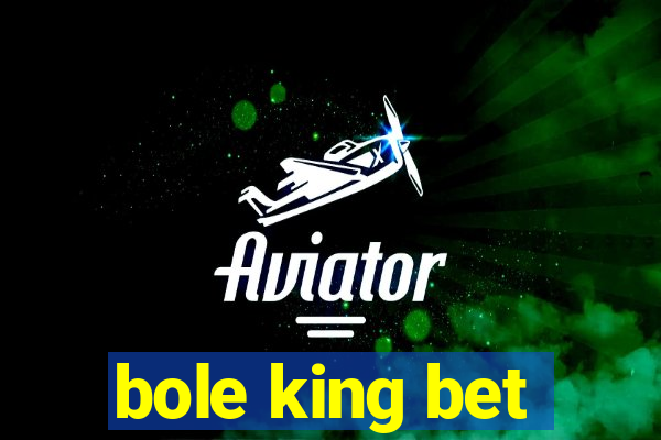 bole king bet