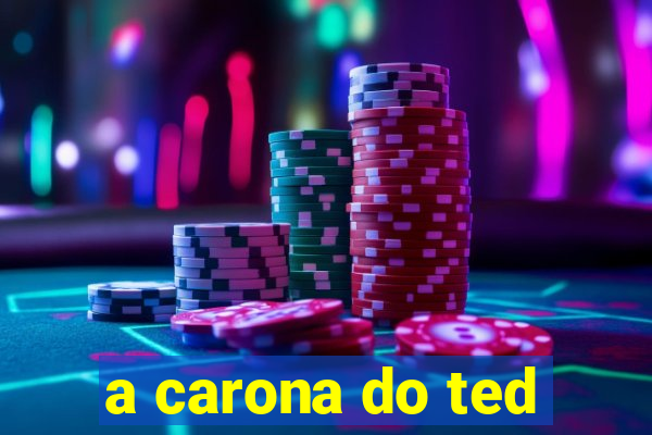 a carona do ted