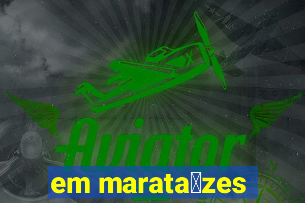 em marata铆zes