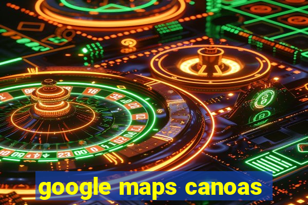 google maps canoas