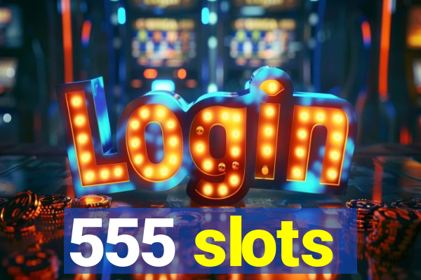 555 slots