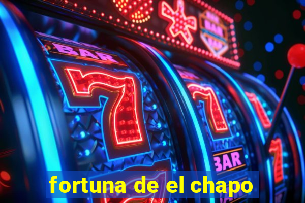 fortuna de el chapo