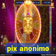 pix anonimo