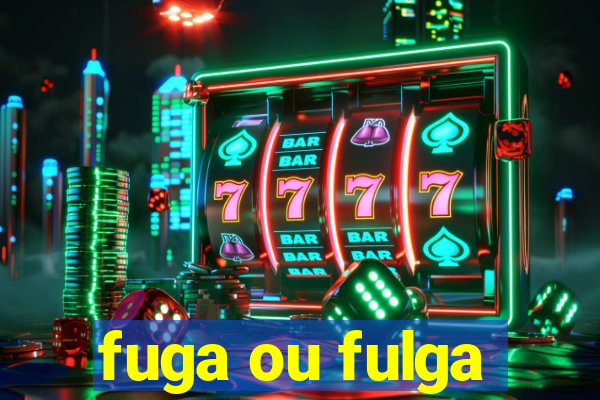 fuga ou fulga