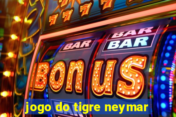 jogo do tigre neymar