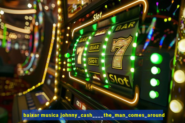 baixar musica johnny_cash____the_man_comes_around