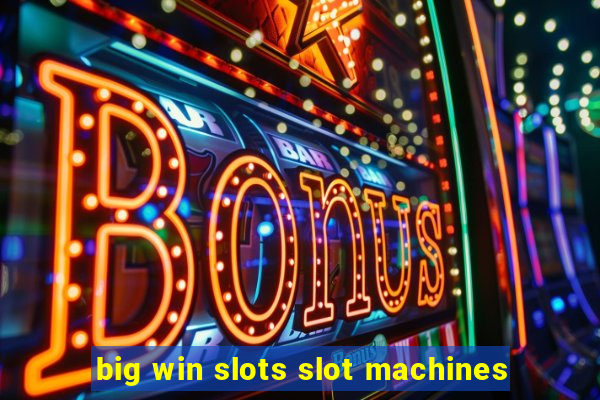 big win slots slot machines