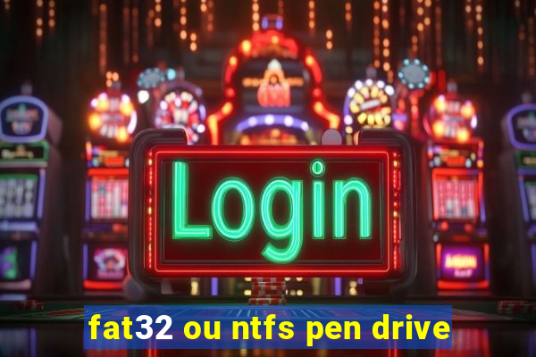 fat32 ou ntfs pen drive