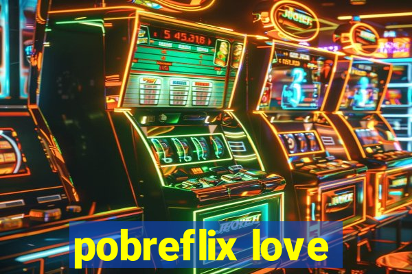 pobreflix love