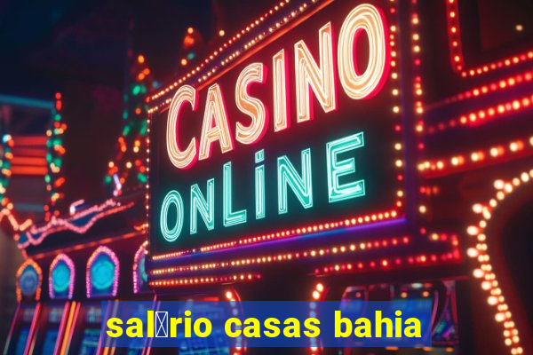 sal谩rio casas bahia