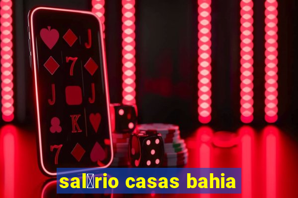 sal谩rio casas bahia