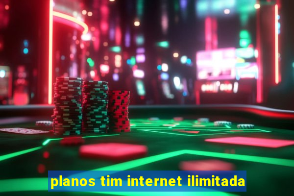 planos tim internet ilimitada