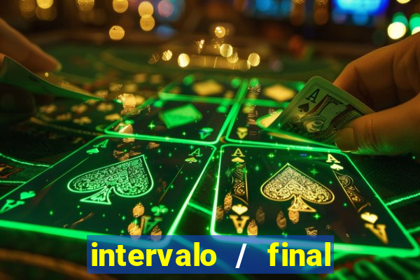 intervalo / final do jogo