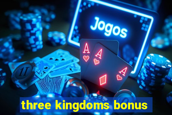 three kingdoms bonus