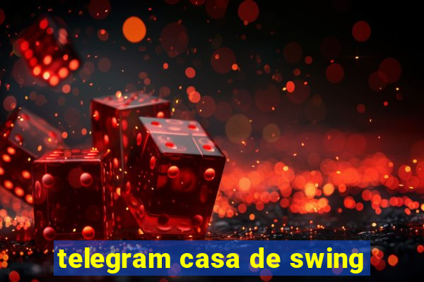 telegram casa de swing