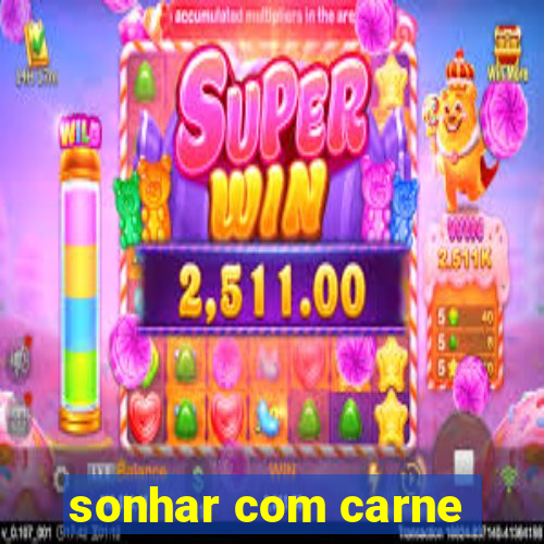 sonhar com carne