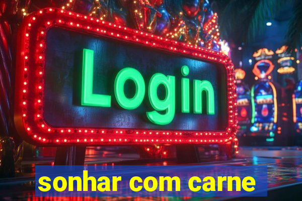 sonhar com carne