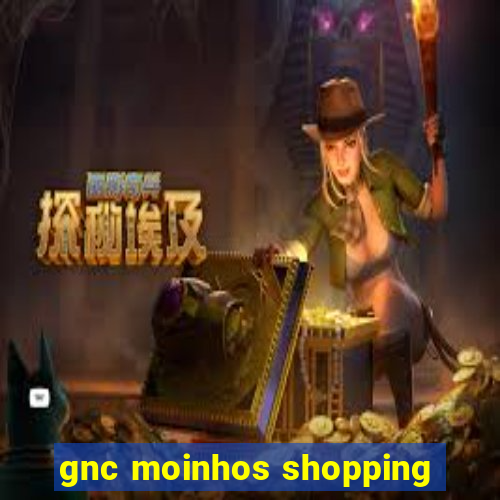 gnc moinhos shopping