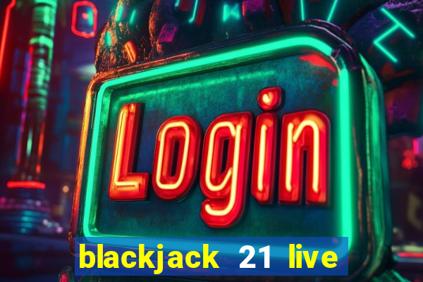 blackjack 21 live for tango