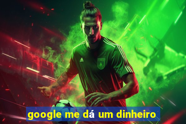 google me dá um dinheiro