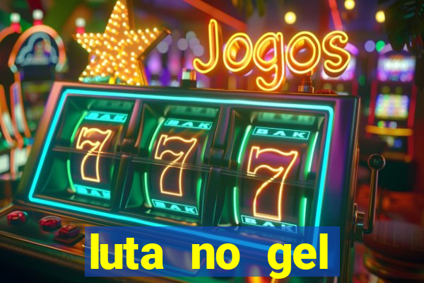 luta no gel cassino show