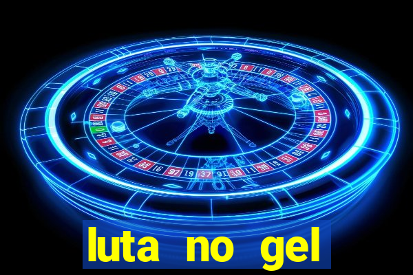 luta no gel cassino show