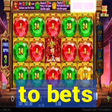 to bets