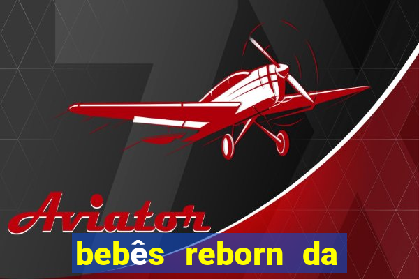 bebês reborn da si fortuna