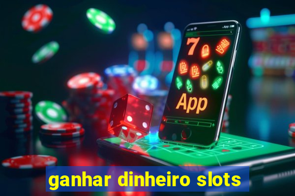 ganhar dinheiro slots