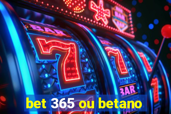 bet 365 ou betano