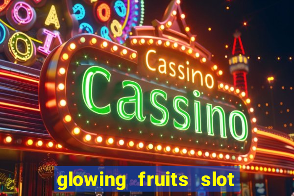 glowing fruits slot free play