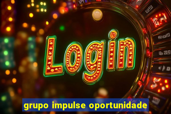 grupo impulse oportunidade