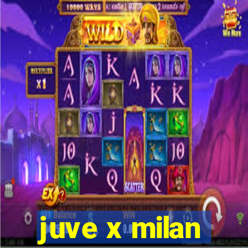 juve x milan