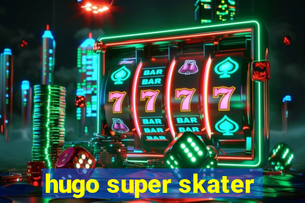 hugo super skater