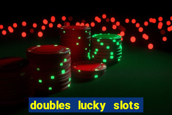 doubles lucky slots club game