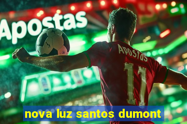 nova luz santos dumont