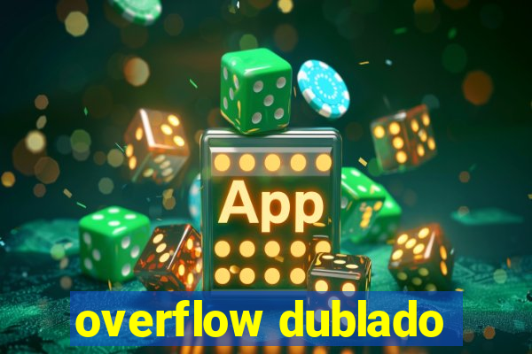 overflow dublado