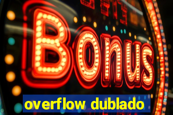 overflow dublado