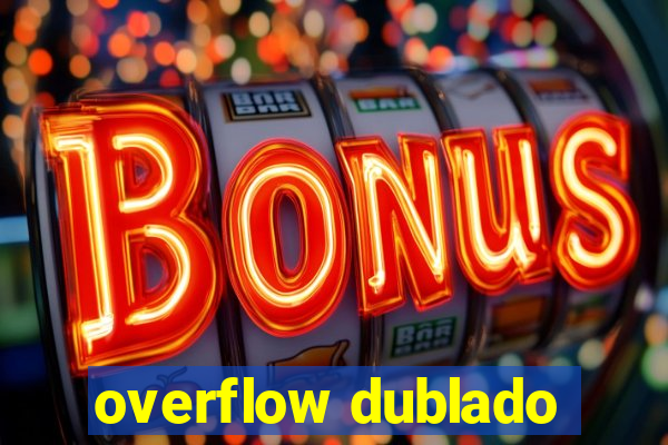 overflow dublado