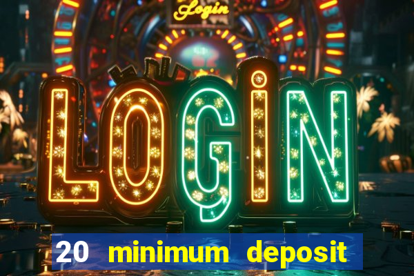 20 minimum deposit online casino