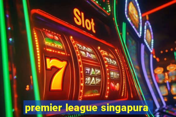 premier league singapura