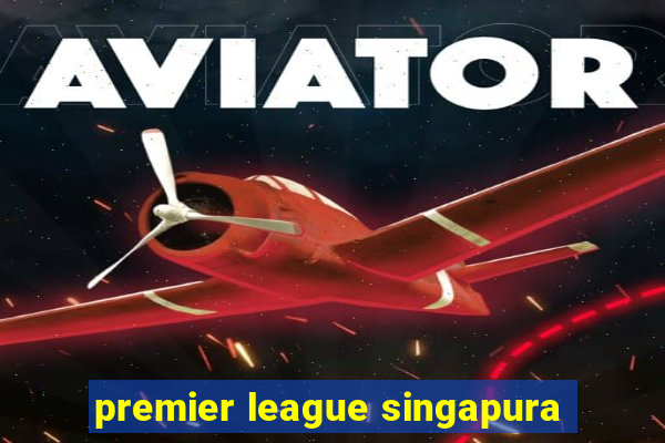 premier league singapura