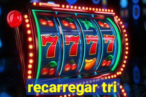 recarregar tri